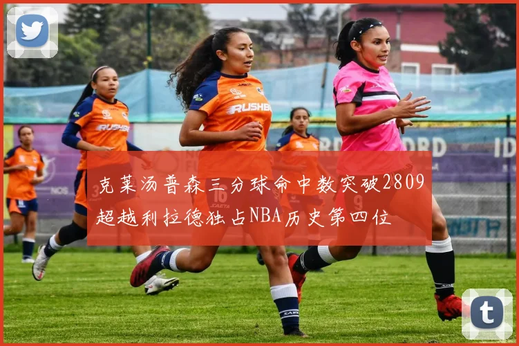 克莱汤普森三分球命中数突破2809超越利拉德独占NBA历史第四位
