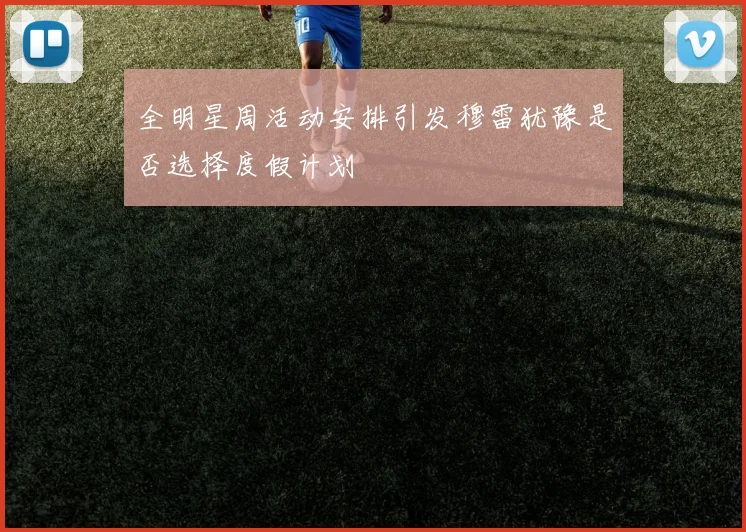全明星周活动安排引发穆雷犹豫是否选择度假计划